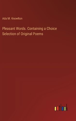 Cover image for Pleasant Words. Containing a Choice Selection of Original Poems