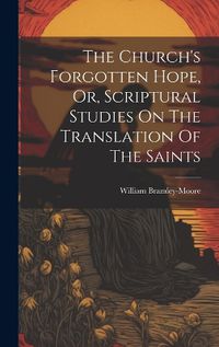 Cover image for The Church's Forgotten Hope, Or, Scriptural Studies On The Translation Of The Saints