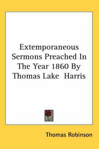 Cover image for Extemporaneous Sermons Preached in the Year 1860 by Thomas Lake Harris