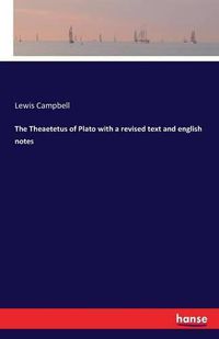 Cover image for The Theaetetus of Plato with a revised text and english notes