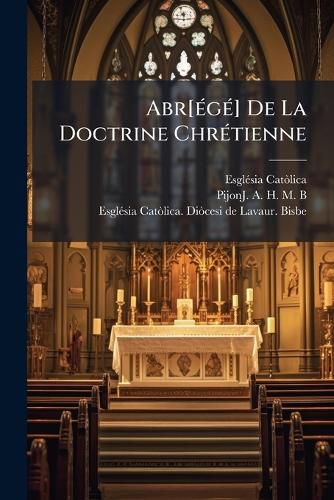 Cover image for Abr[ G ] de La Doctrine Chr Tienne: A L'Usage Du Diocese de Lavaur...