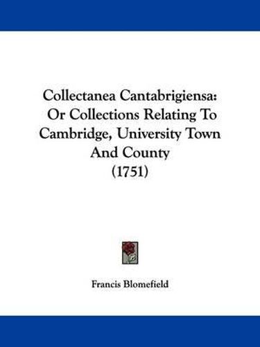 Cover image for Collectanea Cantabrigiensa: Or Collections Relating To Cambridge, University Town And County (1751)