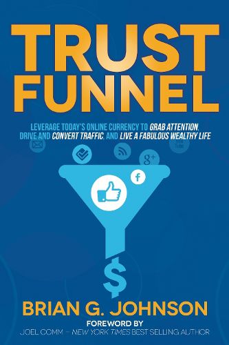 Cover image for Trust Funnel: Leverage Today's Online Currency to Grab Attention, Drive and Convert Traffic, and Live a Fabulous Wealthy Life