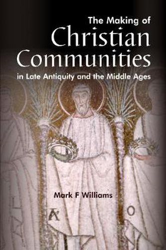 Cover image for The Making Of Christian Communities in Late Antiquity and the Middle Ages