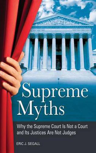 Cover image for Supreme Myths: Why the Supreme Court Is Not a Court and Its Justices Are Not Judges