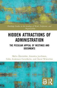 Cover image for Hidden Attractions of Administration: The Peculiar Appeal of Meetings and Documents