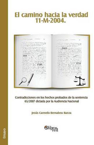 Cover image for El Camino Hacia La Verdad. 11-M-2004. Contradicciones En Los Hechos Probados de la Sentencia 65/2007 Dictada Por La Audiencia Nacional