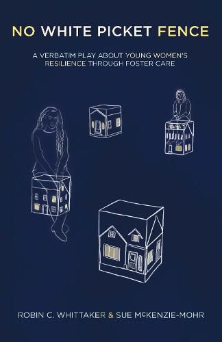 No White Picket Fence: A verbatim play about young women's resilience through foster care