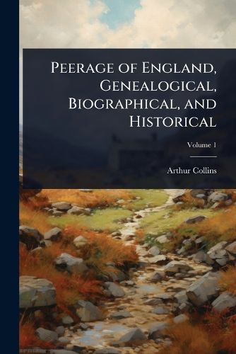 Cover image for Peerage of England, Genealogical, Biographical, and Historical