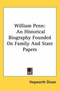 Cover image for William Penn: An Historical Biography Founded On Family And State Papers