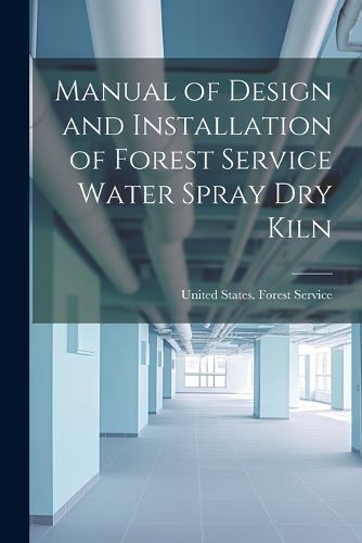 Manual of Design and Installation of Forest Service Water Spray Dry Kiln