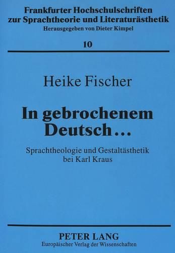 In Gebrochenem Deutsch...: Sprachtheologie Und Gestaltaesthetik Bei Karl Kraus