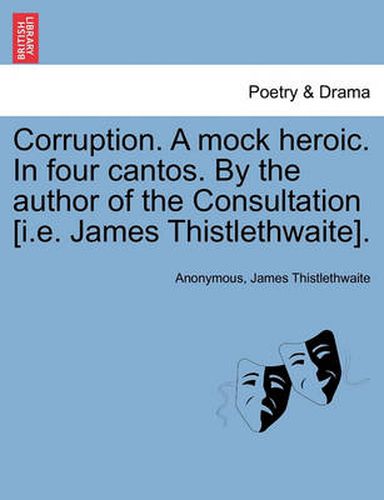 Cover image for Corruption. a Mock Heroic. in Four Cantos. by the Author of the Consultation [I.E. James Thistlethwaite].