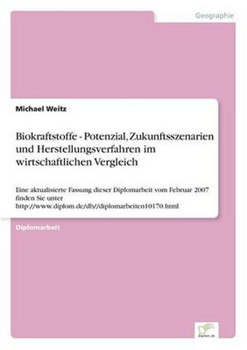 Cover image for Biokraftstoffe - Potenzial, Zukunftsszenarien und Herstellungsverfahren im wirtschaftlichen Vergleich: Eine aktualisierte Fassung dieser Diplomarbeit vom Februar 2007 finden Sie unter http: //www.diplom.de/db//diplomarbeiten10170.html