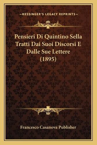 Cover image for Pensieri Di Quintino Sella Tratti Dai Suoi Discorsi E Dalle Sue Lettere (1895)