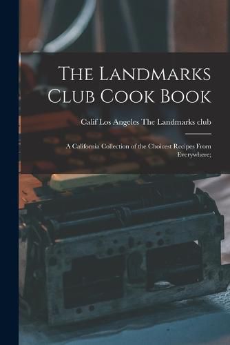 Cover image for The Landmarks Club Cook Book; a California Collection of the Choicest Recipes From Everywhere;