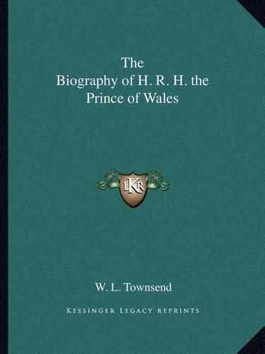 Cover image for The Biography of H. R. H. the Prince of Wales