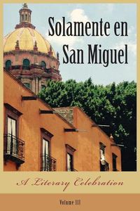 Cover image for Solamente en San Miguel: A Literary Celebration