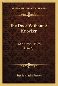 Cover image for The Door Without a Knocker: And Other Tales (1875)