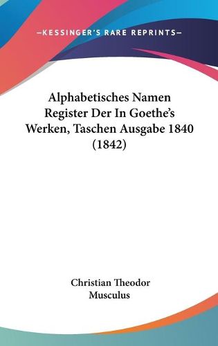 Cover image for Alphabetisches Namen Register Der in Goethe's Werken, Taschen Ausgabe 1840 (1842)