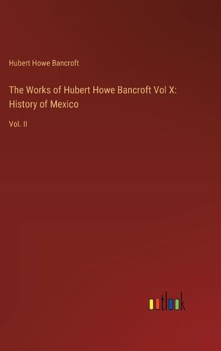 The Works of Hubert Howe Bancroft Vol X