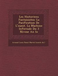 Cover image for Les Historiens Fantaisistes: La Pacification de L'Ouest. La Machine Infernale Du 3 Nivose an IX