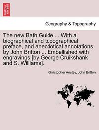 Cover image for The New Bath Guide ... with a Biographical and Topographical Preface, and Anecdotical Annotations by John Britton ... Embellished with Engravings [By George Cruikshank and S. Williams].