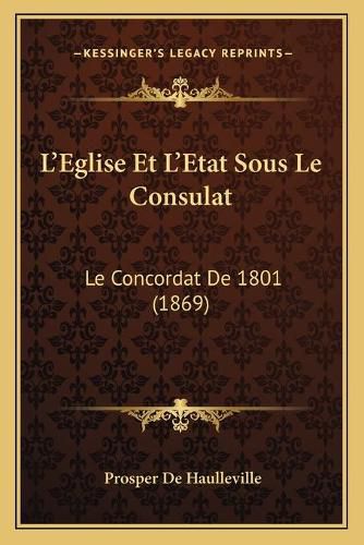 Cover image for L'Eglise Et L'Etat Sous Le Consulat: Le Concordat de 1801 (1869)