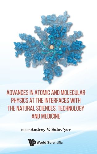 Cover image for Advances In Atomic And Molecular Physics At The Interfaces With The Natural Sciences, Technology And Medicine