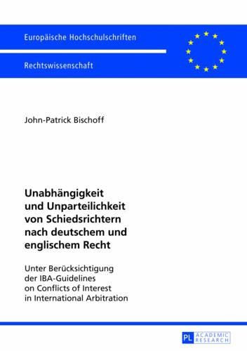 Cover image for Unabhaengigkeit Und Unparteilichkeit Von Schiedsrichtern Nach Deutschem Und Englischem Recht: Unter Beruecksichtigung Der Iba-Guidelines on Conflicts of Interest in International Arbitration