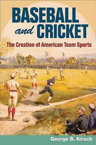 Cover image for Baseball and Cricket: The Creation of American Team Sports, 1838-72