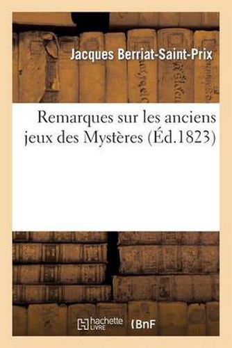 Remarques Sur Les Anciens Jeux Des Mysteres, Faites A l'Occasion de Deux Deliberations: Inedites Prises Par Le Conseil de Ville de Grenoble, En 1535, Relativement A l'Un de Ces Jeux...