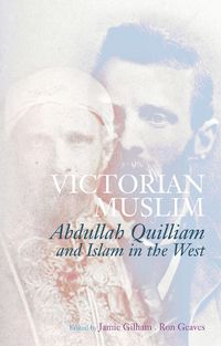 Cover image for Victorian Muslim: Abdullah Quilliam and Islam in the West