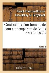 Cover image for Confessions d'Un Homme de Cour Contemporain de Louis XV. Tome 2