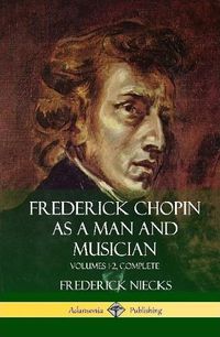 Cover image for Frederick Chopin as a Man and Musician