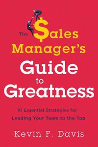 Cover image for The Sales Manager's Guide to Greatness: Ten Essential Strategies for Leading Your Team to the Top