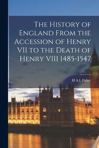 Cover image for The History of England From the Accession of Henry VII to the Death of Henry VIII 1485-1547