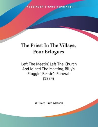 Cover image for The Priest in the Village, Four Eclogues: Left the Meetin', Left the Church and Joined the Meeting, Billy's Floggin', Bessie's Funeral (1884)