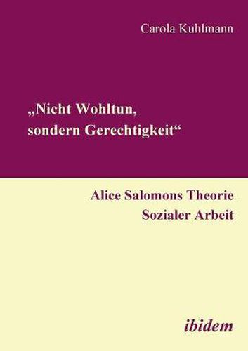 Cover image for Nicht Wohltun, sondern Gerechtigkeit . Alice Salomons Theorie Sozialer Arbeit.