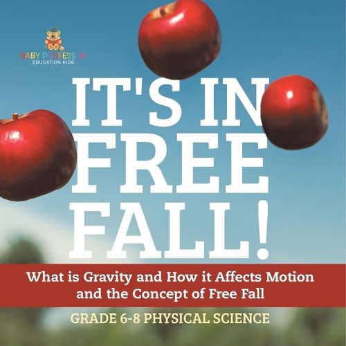 It's in Free Fall! What is Gravity and How it Affects Motion and the Concept of Free Fall Grade 6-8 Physical Science