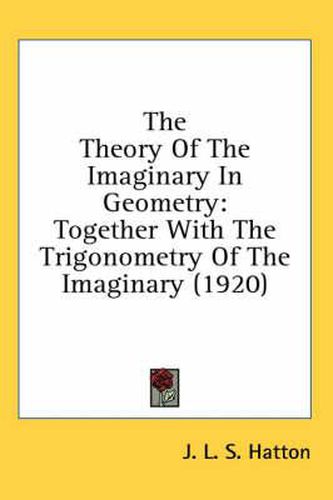 The Theory of the Imaginary in Geometry: Together with the Trigonometry of the Imaginary (1920)