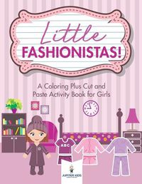 Cover image for Little Fashionistas! A Coloring Plus Cut and Paste Activity Book for Girls