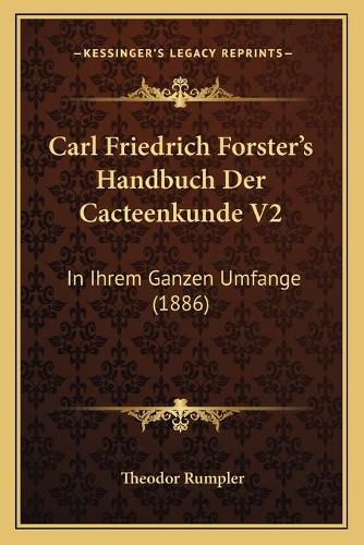 Cover image for Carl Friedrich Forster's Handbuch Der Cacteenkunde V2: In Ihrem Ganzen Umfange (1886)