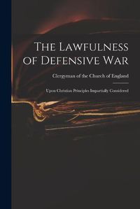 Cover image for The Lawfulness of Defensive War: Upon Christian Principles Impartially Considered