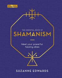 Cover image for The Essential Book of Shamanism: Meet Your Powerful Healing Allies