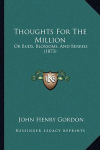 Cover image for Thoughts for the Million: Or Buds, Blossoms, and Berries (1873)