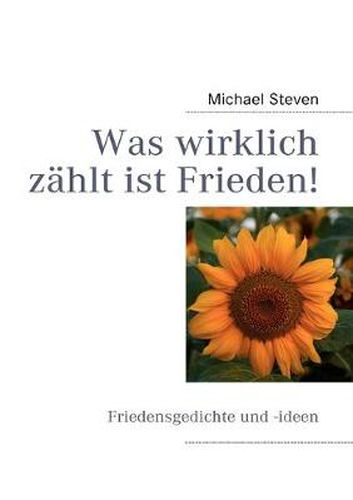 Cover image for Was wirklich zahlt ist Frieden!: Friedensgedichte und -ideen von Michael Steven