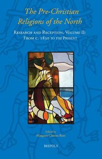 Cover image for The Pre-Christian Religions of the North: Research and Reception, Volume II: From C. 1830 to the Present