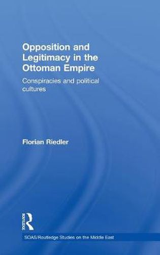 Cover image for Opposition and Legitimacy in the Ottoman Empire: Conspiracies and Political Cultures