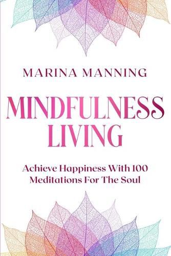 Cover image for Mindfulness For Beginners: MINDFULNESS LIVING - Achieve Happiness With 100 Meditations For The Soul